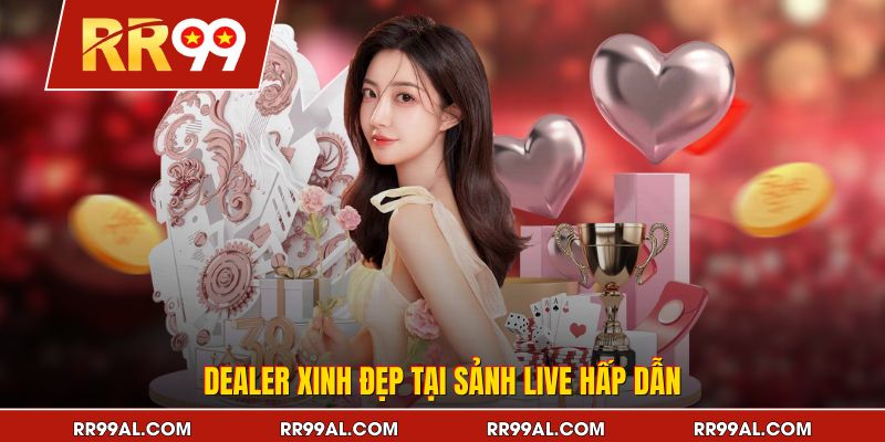 Dealer xinh đẹp tại sảnh live hấp dẫn