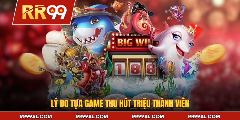 Lý do tựa game thu hút triệu thành viên