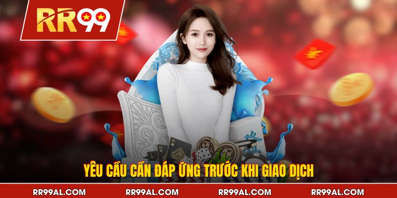 Yêu cầu cần đáp ứng trước khi giao dịch